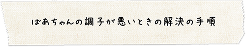 ばあちゃんの調子が悪いときの解決の手順